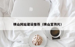 那曲横山网站建设推荐（横山宣传片）